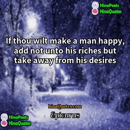 Epicurus Quotes | If thou wilt make a man happy,
